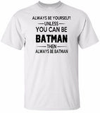 Always be yourself! Unless you can...T Shirt 100% Cotton Tee by BMF Apparel