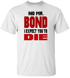 No Mr. Bond, I Expect you to Die! T Shirt 100% Cotton Tee by BMF Apparel