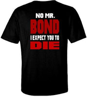 No Mr. Bond, I Expect you to Die! T Shirt 100% Cotton Tee by BMF Apparel