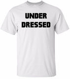 UNDER DRESSED T Shirt 100% Cotton Tee by BMF Apparel